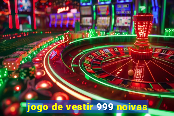jogo de vestir 999 noivas